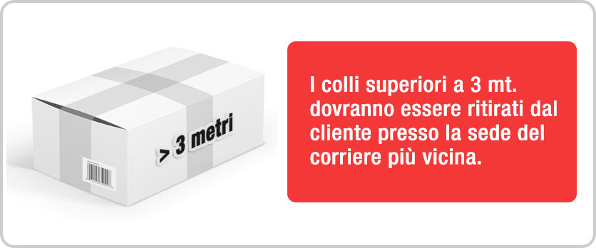 I colli superiori a 3 metri devono essere ritirati presso la filiale del corriere più vicina.